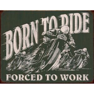 Plechová cedule: Born To Ride (Forced To Work) - 30x40 cm