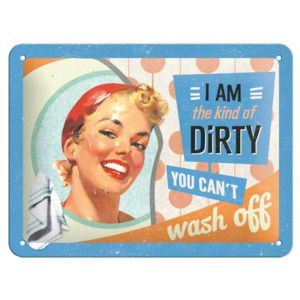 Plechová retro cedule I am the kind of dirty you cant wash off